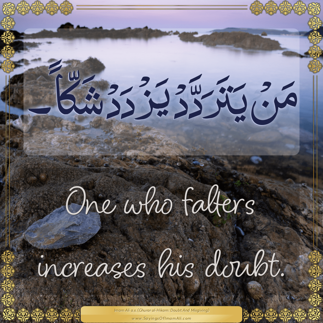 One who falters increases his doubt.